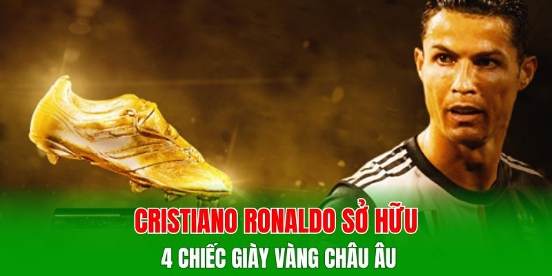 Cristiano Ronaldo sở hữu 4 Chiếc giày vàng châu Âu