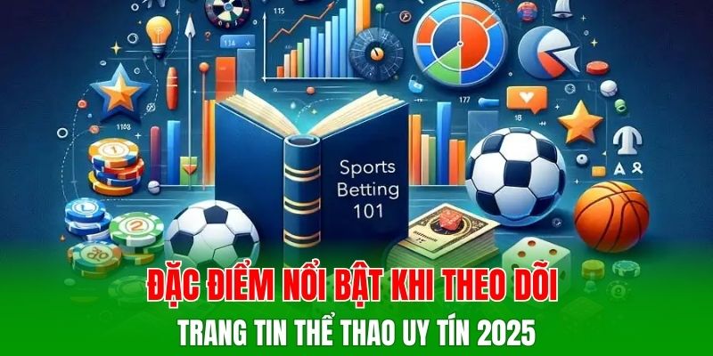 Đặc điểm nổi bật khi theo dõi trang tin thể thao uy tín 2025