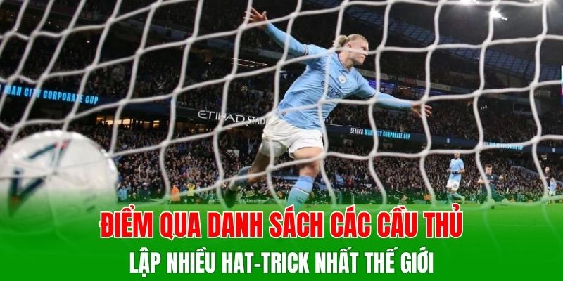 Điểm qua danh sách các cầu thủ lập nhiều hat-trick nhất thế giới