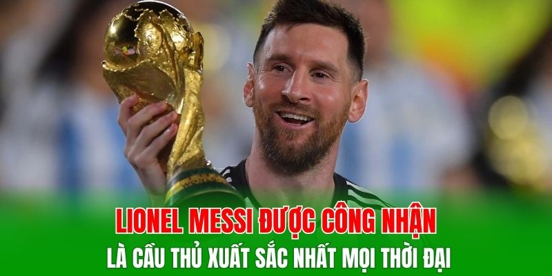Lionel Messi  được công nhận là cầu thủ xuất sắc nhất mọi thời đại