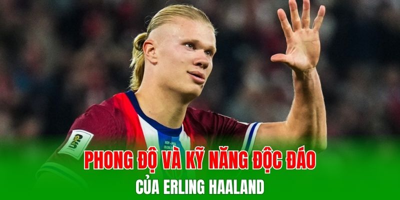 Phong độ và kỹ năng độc đáo của Erling Haaland