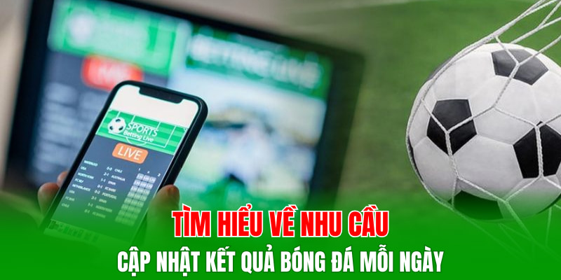 Tìm hiểu về nhu cầu cập nhật kết quả bóng đá mỗi ngày